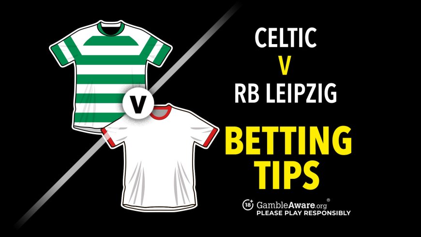 Celtic v Leipzig prediction, betting tips, odds, preview