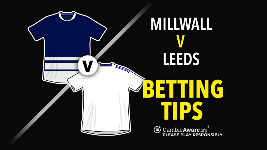 Millwall v Leeds prediction, betting tips, odds and preview