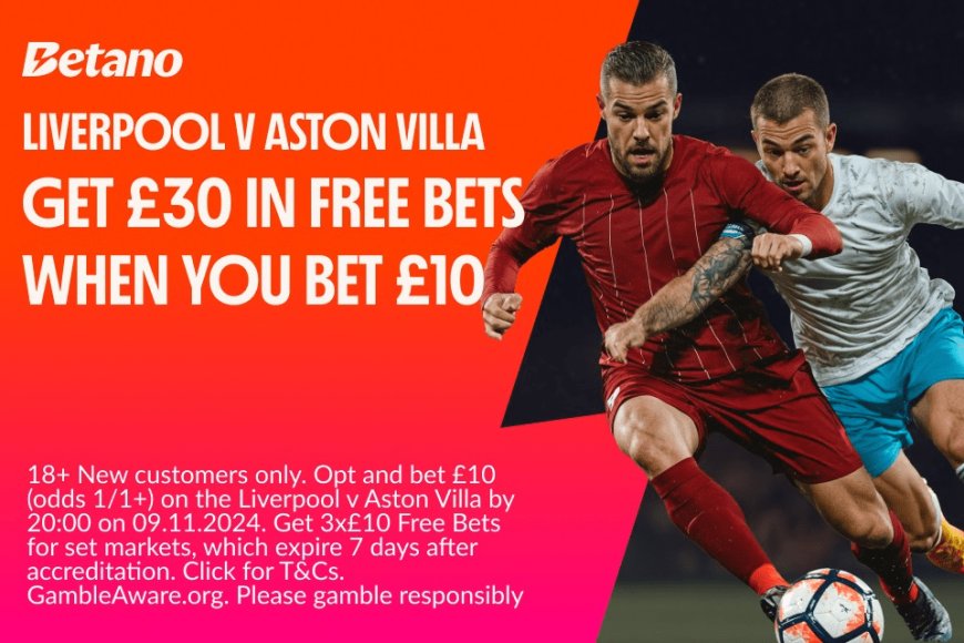 Liverpool v Aston Villa betting offer: Bet £10 and get £30 in free bets with Betano