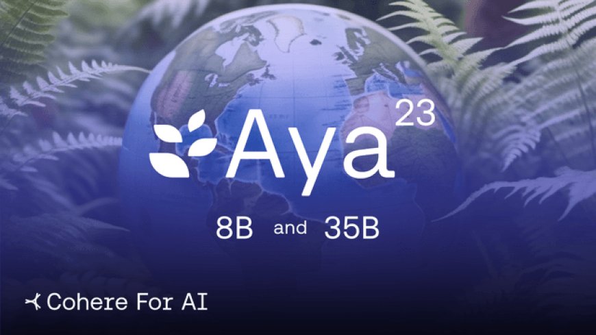 C4AI Launches Aya 23, 8B and 35B Parameter Open Weights Release