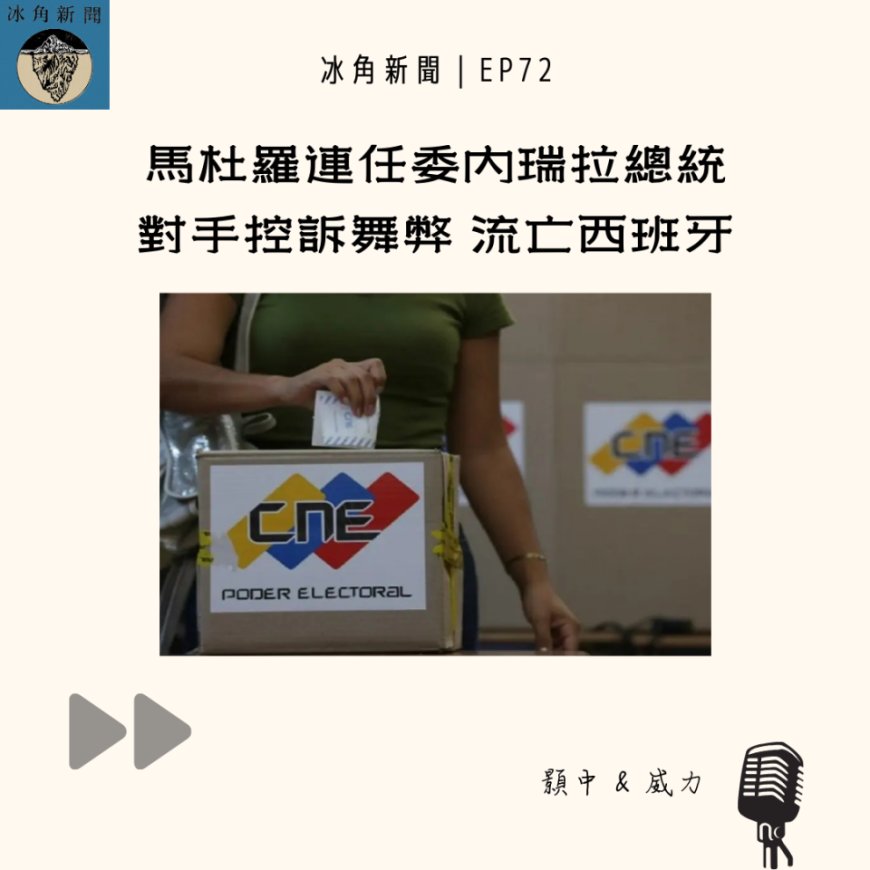 冰角新聞 EP72｜馬杜羅連任委內瑞拉總統 對手控訴舞弊 流亡西班牙