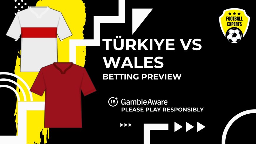 Türkiye vs Wales predictions, odds and betting tips