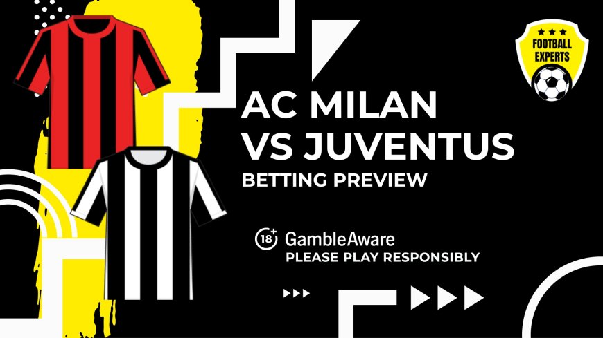 AC Milan vs Juventus predictions, odds and betting tips