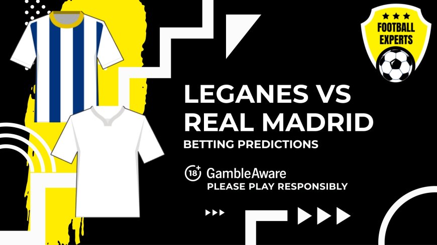 Leganes vs Real Madrid predictions, odds and betting tips