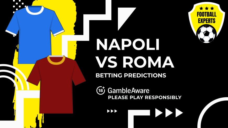 Napoli vs Roma predictions, odds and betting tips