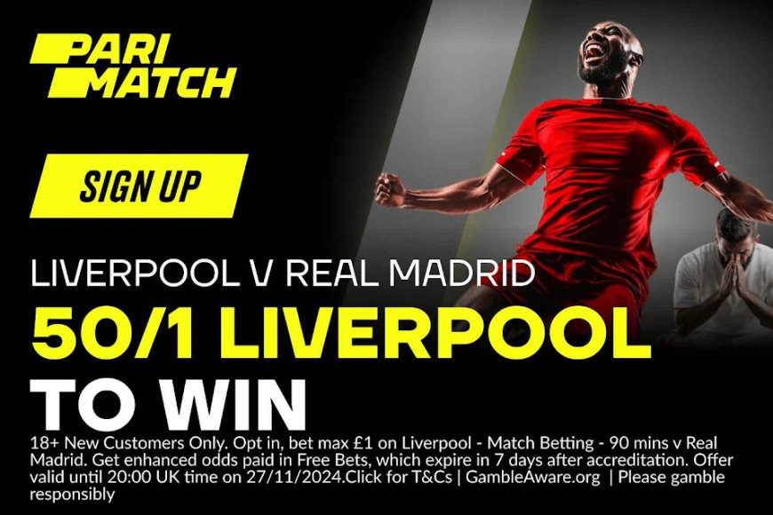 Liverpool vs Real Madrid betting offer: Get 50/1 on Liverpool to win on Parimatch