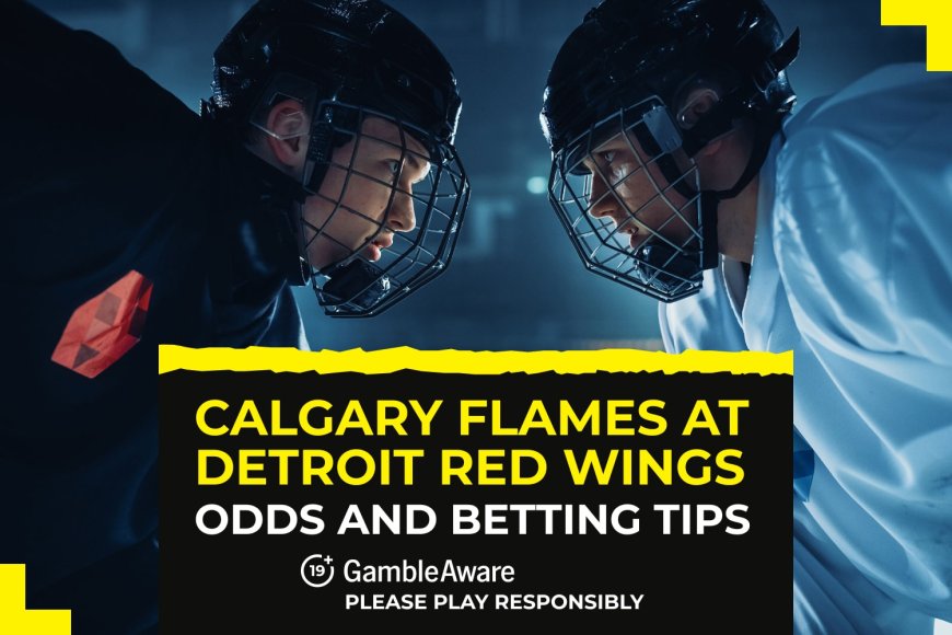 Calgary Flames at Detroit Red Wings betting odds, predictions and tips