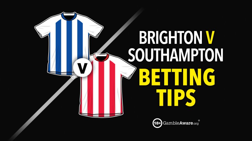 Brighton v Southampton prediction, betting tips, odds and preview