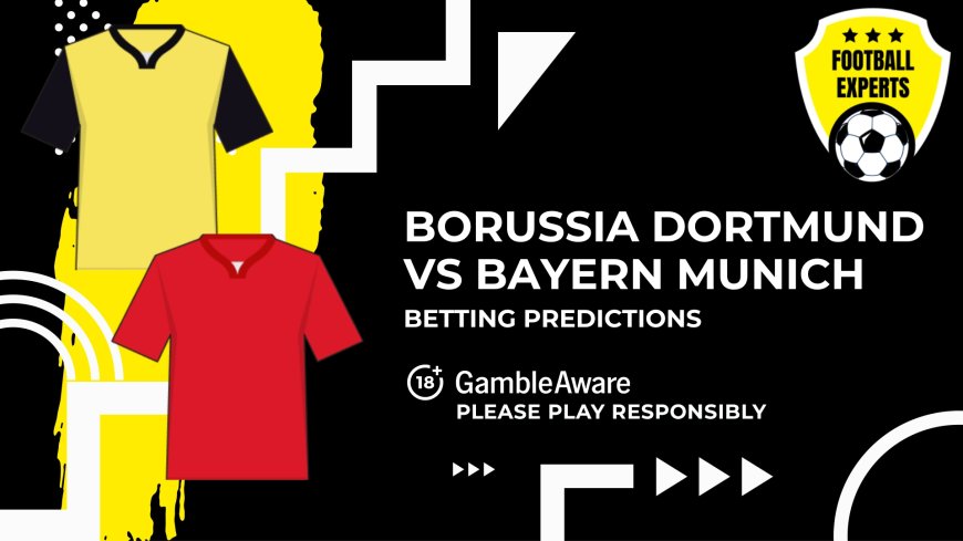 Borussia Dortmund vs Bayern Munich predictions, odds and betting tips