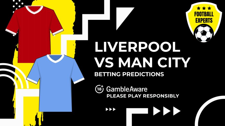 Liverpool vs Manchester City predictions, odds and betting tips