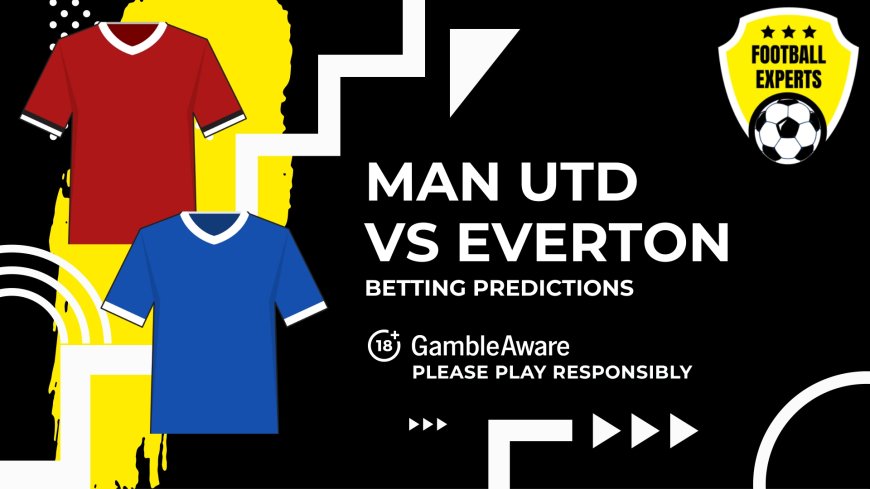 Manchester United vs Everton predictions, odds and betting tips