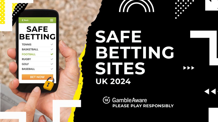 Safe betting sites – Most trusted UK bookies 2024