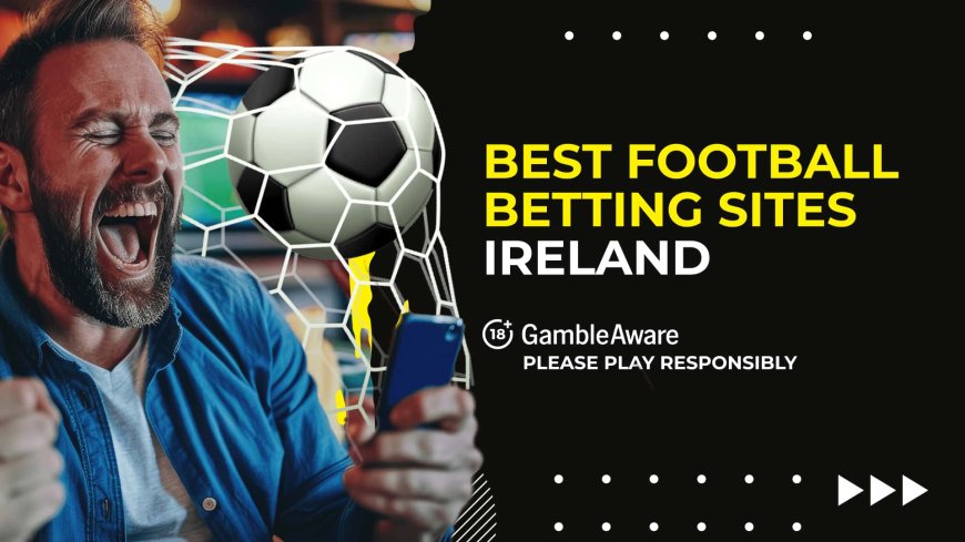 ⚽️ Best football betting sites for punters in Ireland [2024]