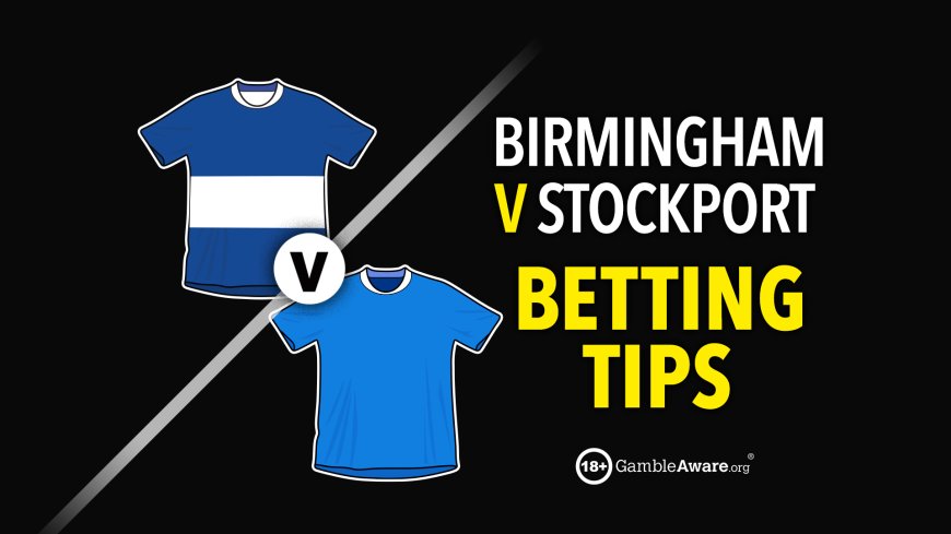 Birmingham v Stockport prediction, betting tips, odds and preview