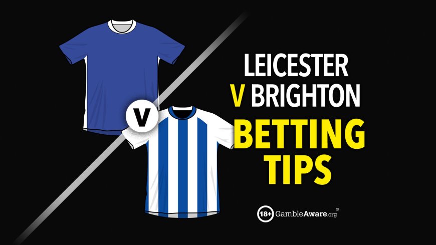 Leicester v Brighton prediction, betting tips, odds and preview