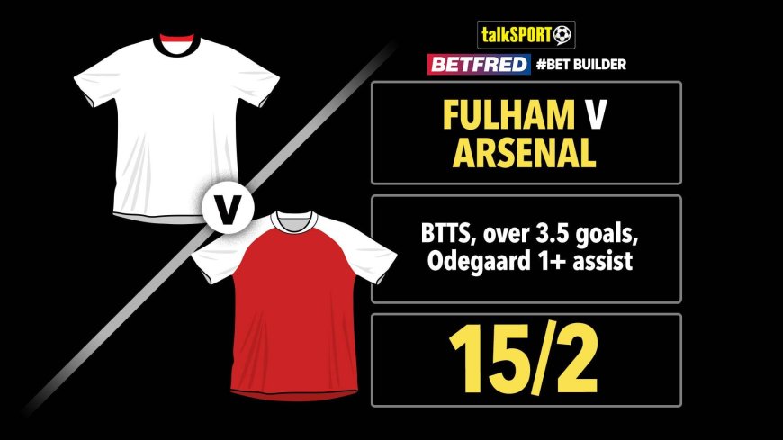 Fulham v Arsenal 15/2 Bet Builder: Bet £10 and get £50 in free bets with Betfred