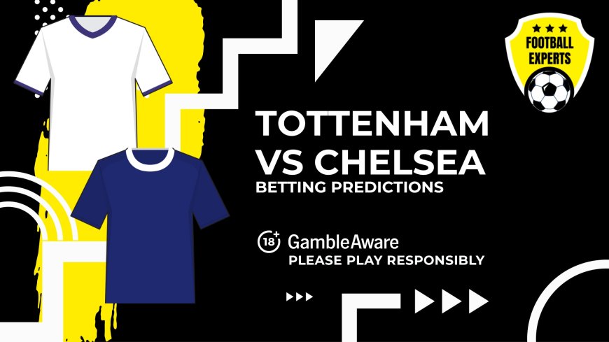 Tottenham Hotspur vs Chelsea predictions, odds and betting tips