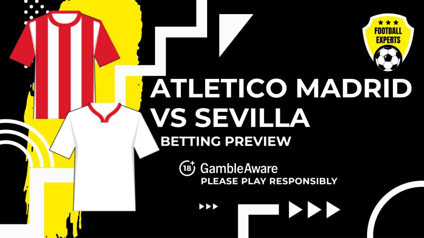 Atletico Madrid vs Sevilla predictions, odds and betting tips