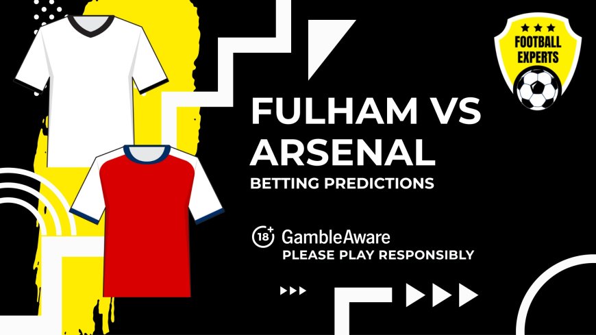 Fulham vs Arsenal predictions, odds and betting tips