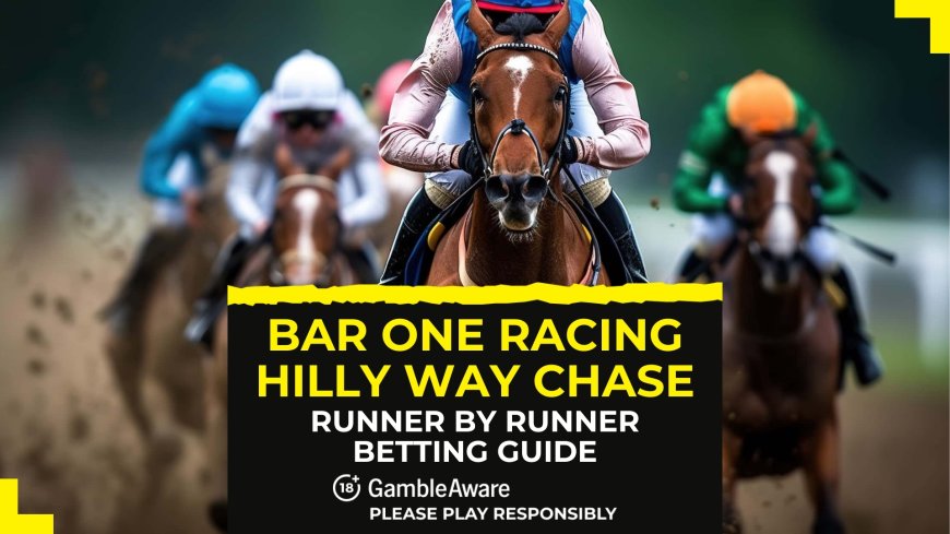 Bar One Racing Hilly Way Chase: Runner by runner betting guide