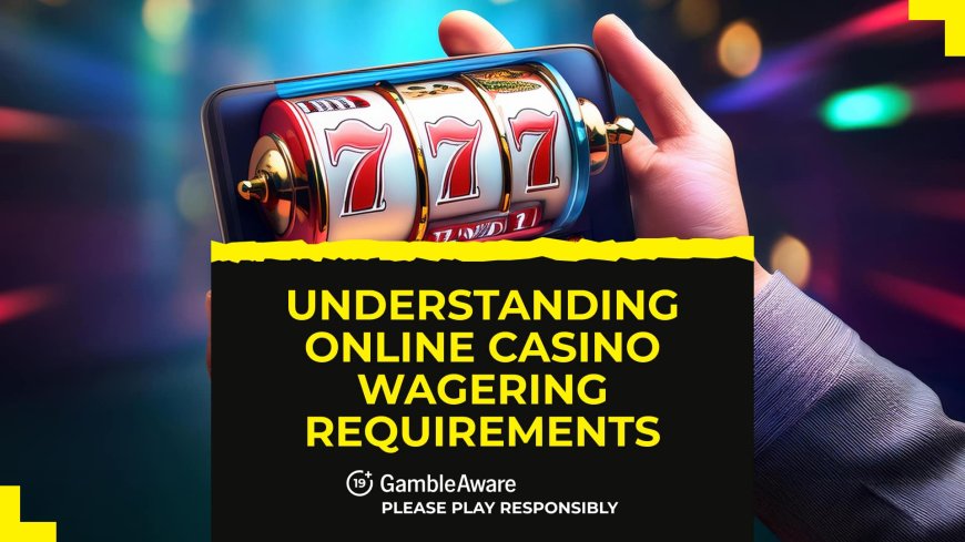 Online casino wagering requirements explained