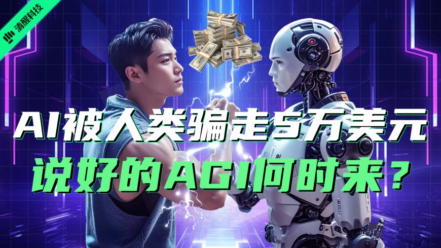 AI被人类骗走5万美元？说好的AGI何时来？