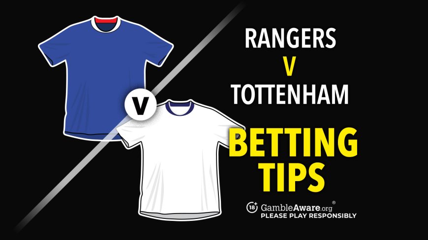 Rangers v Tottenham prediction, betting tips, odds and preview