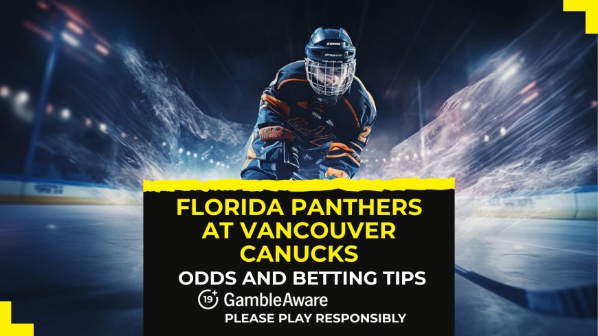 Florida Panthers at Vancouver Canucks betting odds, predictions and tips