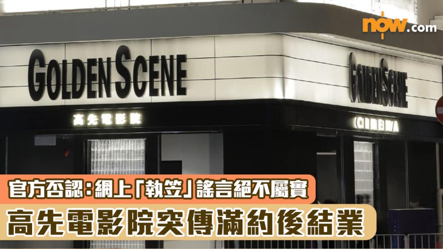 高先電影院突傳滿約後結業 官方否認：網上「執笠」謠言絕不屬實