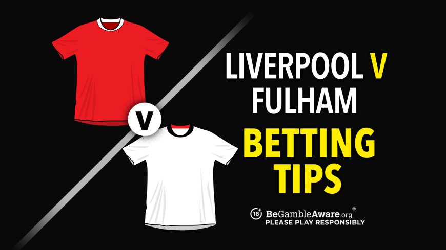 Liverpool vs Fulham predictions, odds, betting tips and how to watch