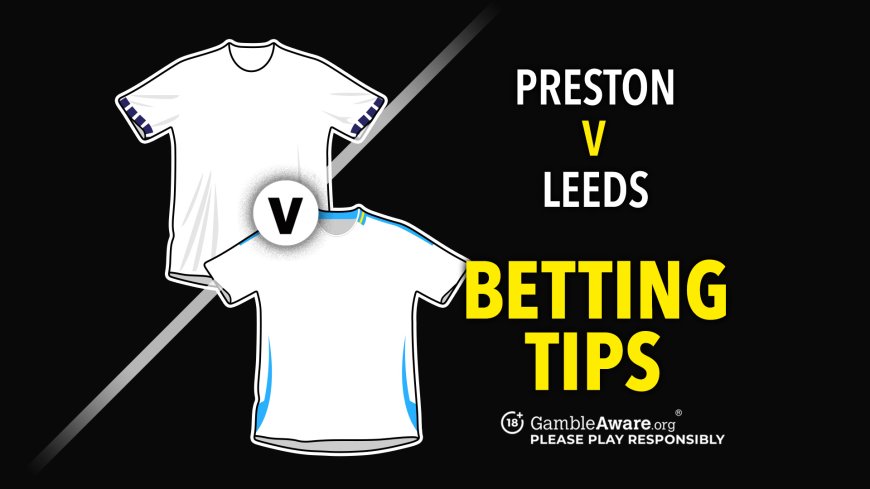 Preston v Leeds prediction, betting tips, odds and preview