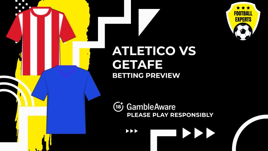 Atletico de Madrid vs Getafe predictions, odds and betting tips