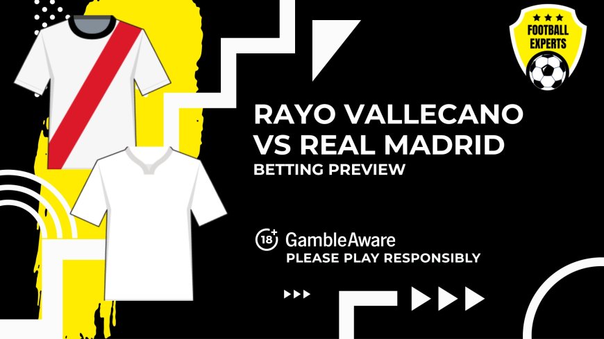 Rayo Vallecano vs Real Madrid predictions, odds and betting tips