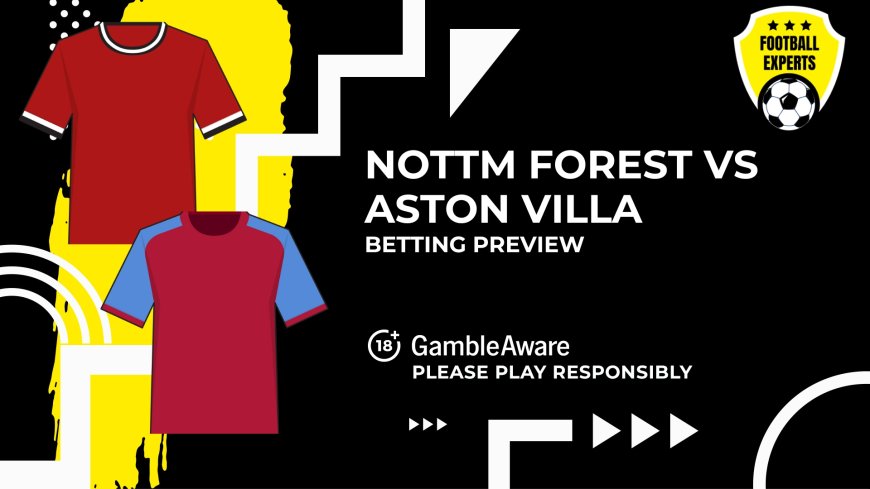 Nottingham Forest vs Aston Villa predictions, odds and betting tips