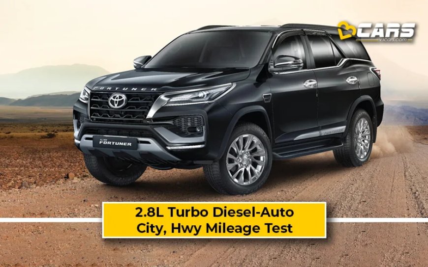 Toyota Fortuner 2.8L Turbo Diesel-Auto Mileage Test: Real City, Highway Fuel Efficiency