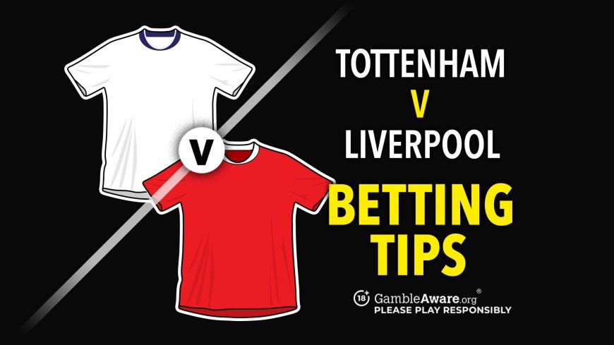 Tottenham v Liverpool prediction, betting tips, odds, preview