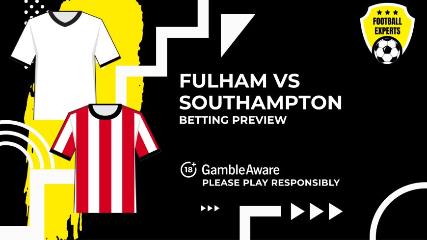 Fulham vs Southampton predictions, odds and betting tips