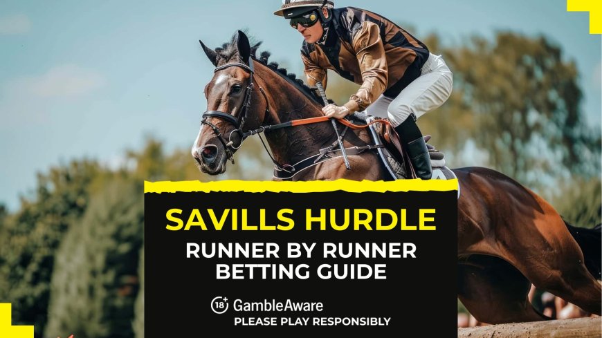 Savills Hurdle: Runner by runner betting guide