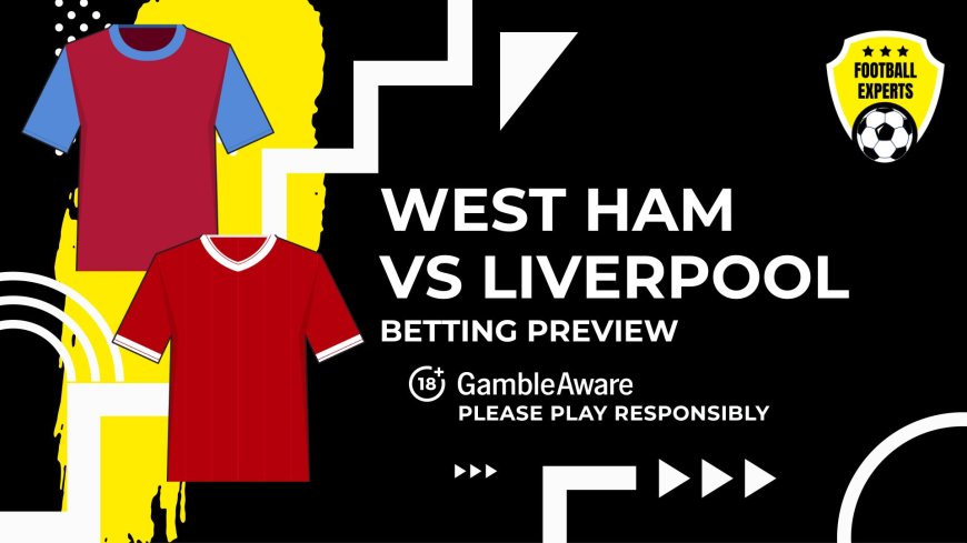 West Ham vs Liverpool predictions, odds and betting tips