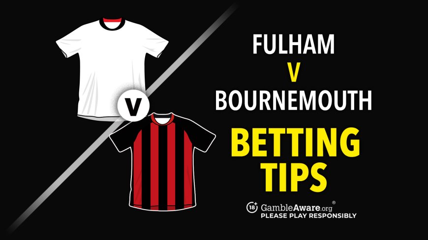 Fulham v Bournemouth prediction, betting tips, odds and preview