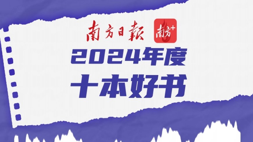 【文化】2024年十本好书评出！南方日报、南方+年度推荐