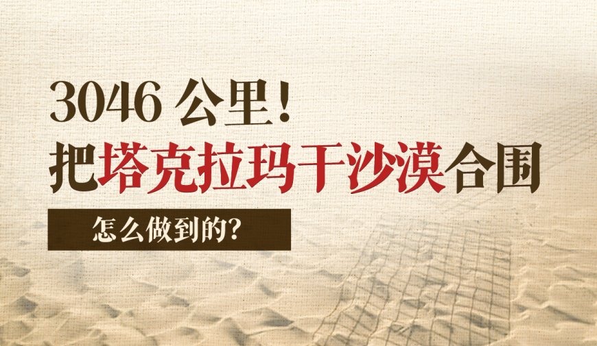 3046公里！把塔克拉玛干沙漠合围，怎么做到的？