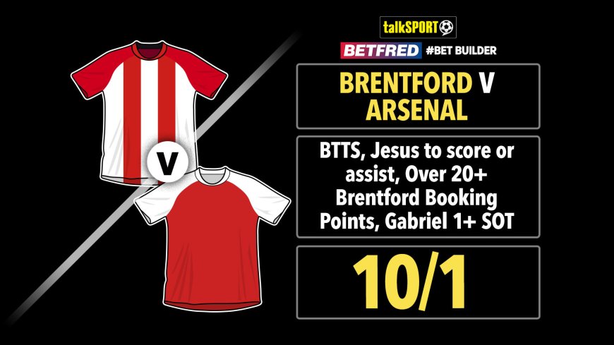 Brentford vs Arsenal 10/1 bet builder: Get talkSPORT’s Premier League tip on Betfred