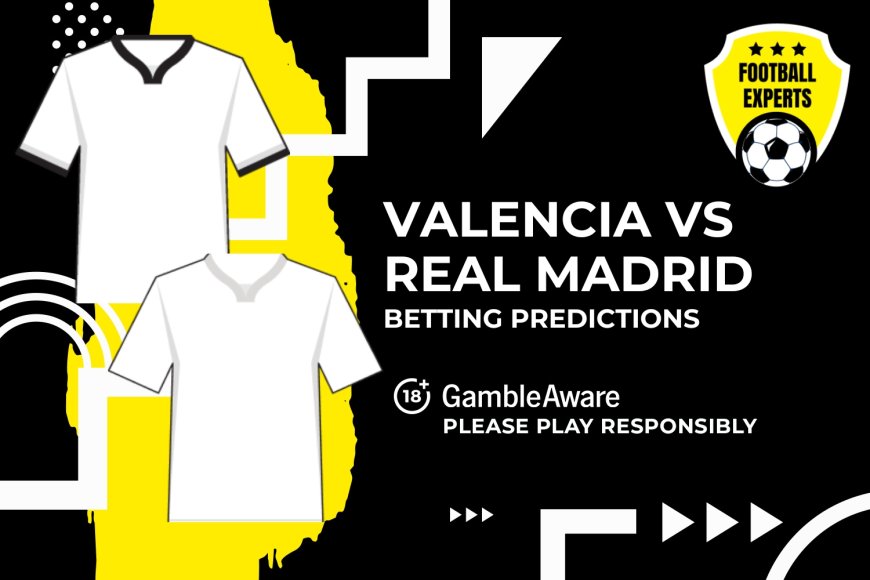 Valencia vs Real Madrid predictions, odds and betting tips