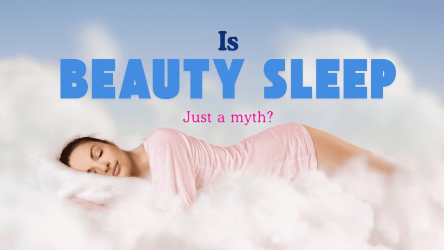 Is Beauty Sleep Just A Myth