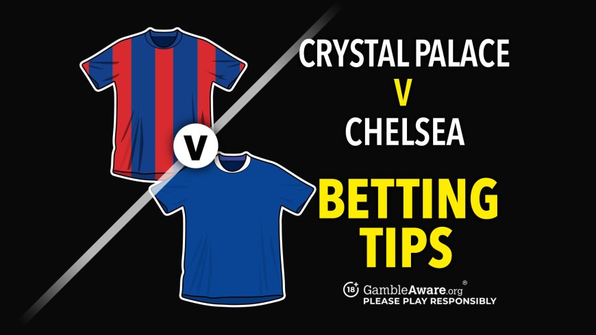 Crystal Palace vs Chelsea prediction, odds, betting tips and how to watch