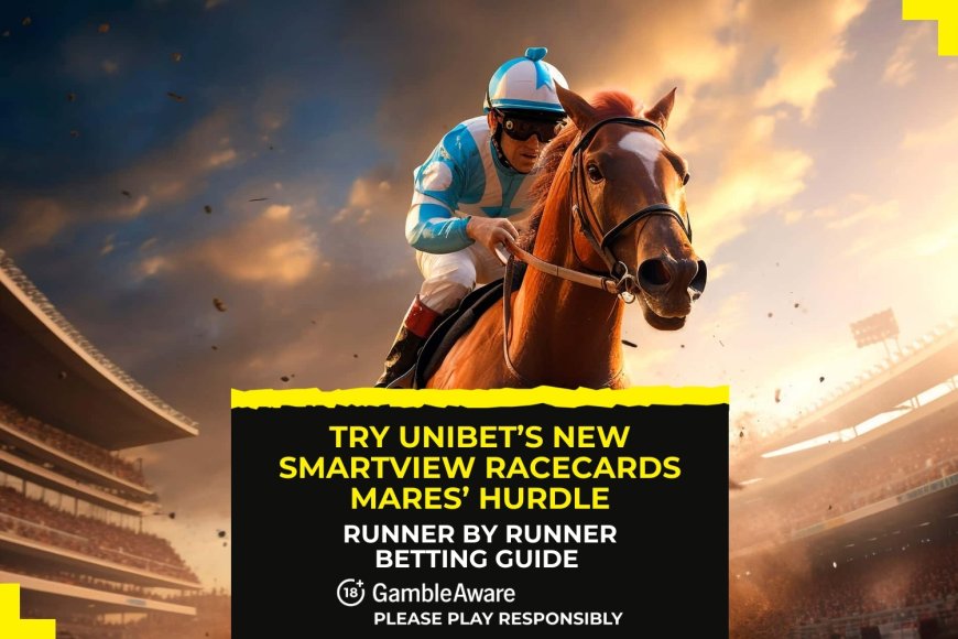 Try Unibet’s New Smartview Racecards Mares’ Hurdle: Runner by runner betting guide