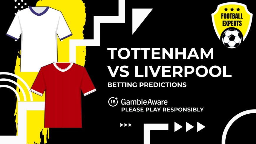 Tottenham Hotspur vs Liverpool predictions, odds and betting tips