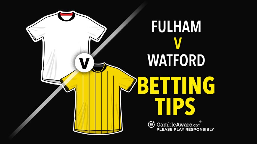 Fulham v Watford prediction, betting tips, odds and preview