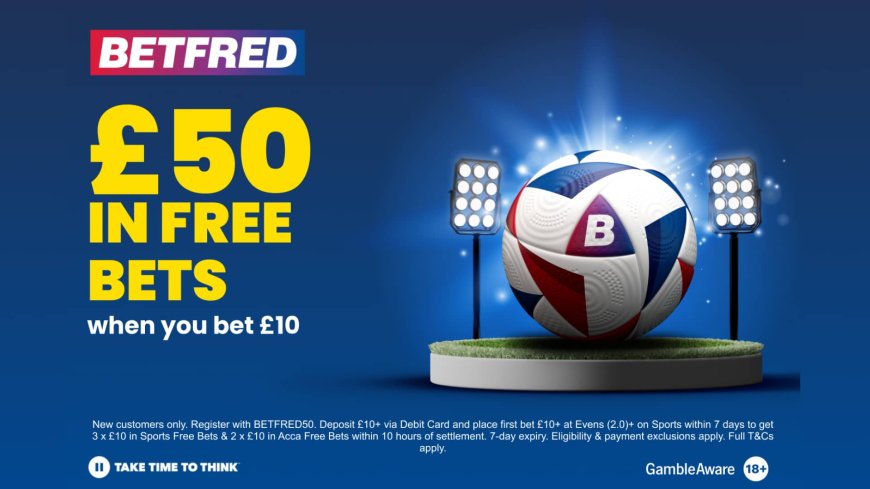 Everton vs Peterborough betting offer: Bet £10 get £50 free bets on Betfred